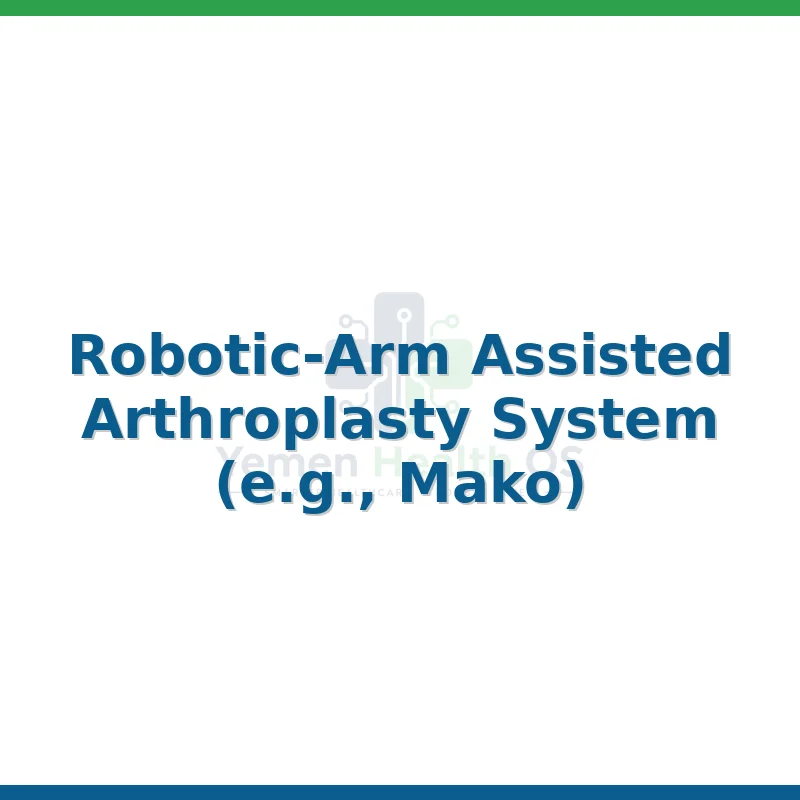 Robotic-Arm Assisted Arthroplasty System (e.g., Mako)